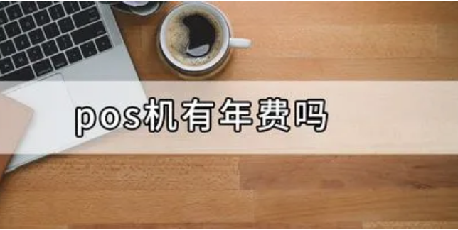 匯付天下POS機(jī)有年費嗎（POS機(jī)的年費是什么）