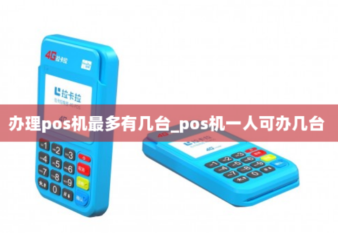 拉卡拉電簽POS機能辦幾臺（電簽POS機如何辦理第二臺）